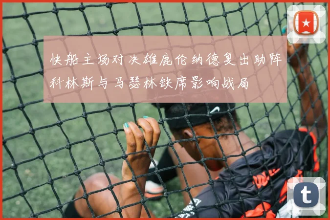 快船主场对决雄鹿伦纳德复出助阵科林斯与马瑟林缺席影响战局